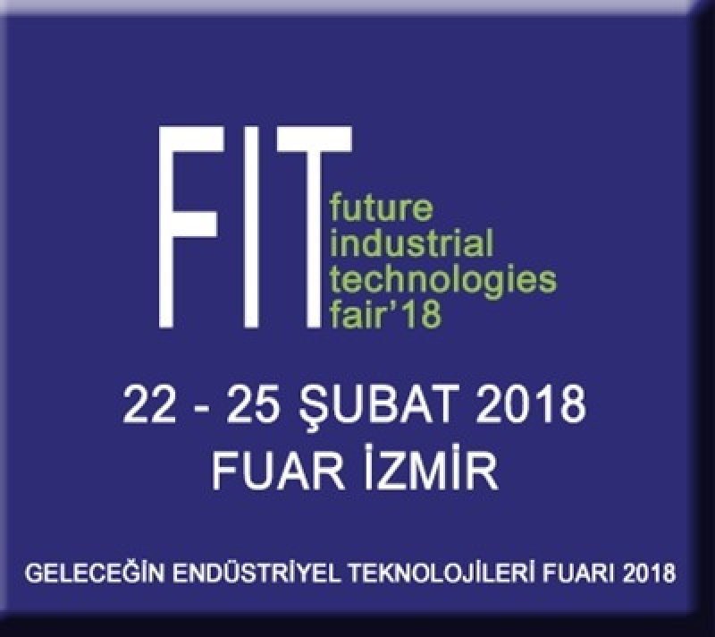 FIT ’18-Geleceğin Endüstriyel Teknolojileri Fuarı, 22 Şubat-25 Şubat’ta Fuar İzmir’de ...
